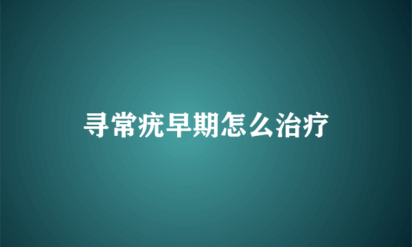 寻常疣早期怎么治疗