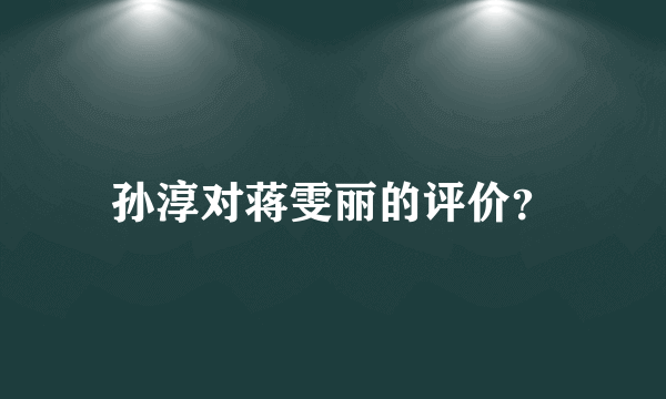 孙淳对蒋雯丽的评价？