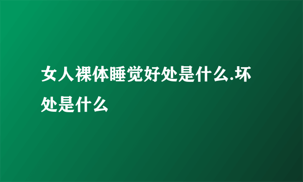 女人裸体睡觉好处是什么.坏处是什么