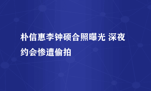 朴信惠李钟硕合照曝光 深夜约会惨遭偷拍