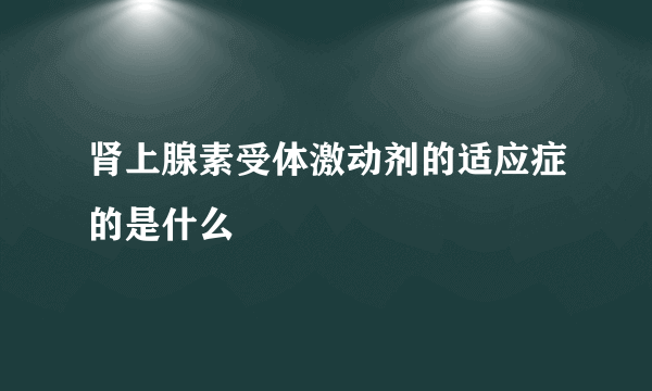 肾上腺素受体激动剂的适应症的是什么