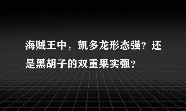 海贼王中，凯多龙形态强？还是黑胡子的双重果实强？