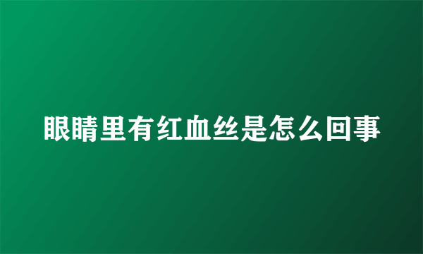 眼睛里有红血丝是怎么回事