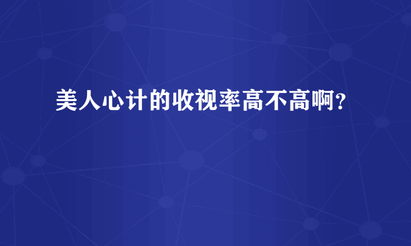 美人心计的收视率高不高啊？