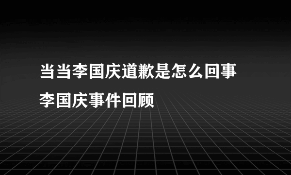 当当李国庆道歉是怎么回事 李国庆事件回顾