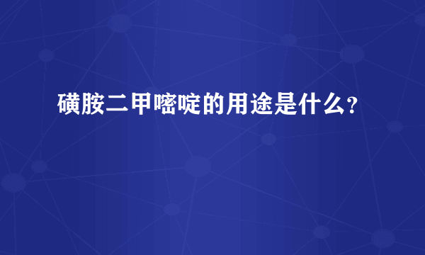 磺胺二甲嘧啶的用途是什么？