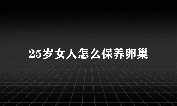 25岁女人怎么保养卵巢