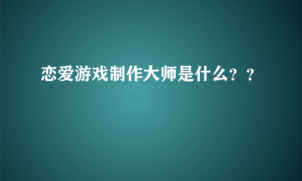 恋爱游戏制作大师是什么？？