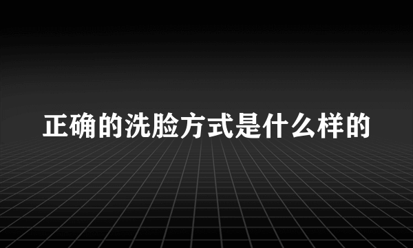 正确的洗脸方式是什么样的