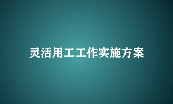 灵活用工工作实施方案