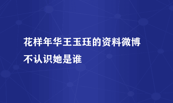 花样年华王玉珏的资料微博 不认识她是谁