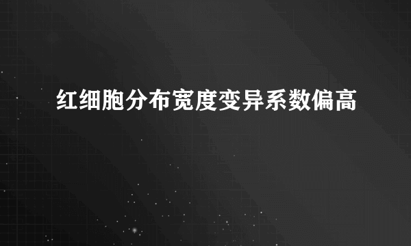 红细胞分布宽度变异系数偏高