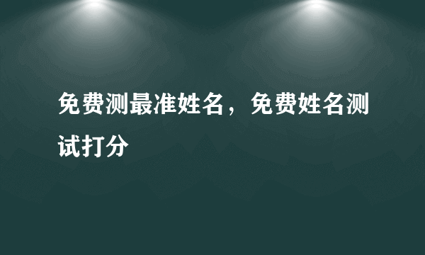 免费测最准姓名，免费姓名测试打分