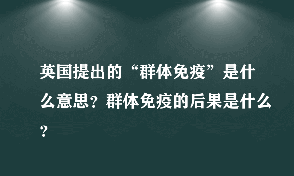 英国提出的“群体免疫”是什么意思？群体免疫的后果是什么？