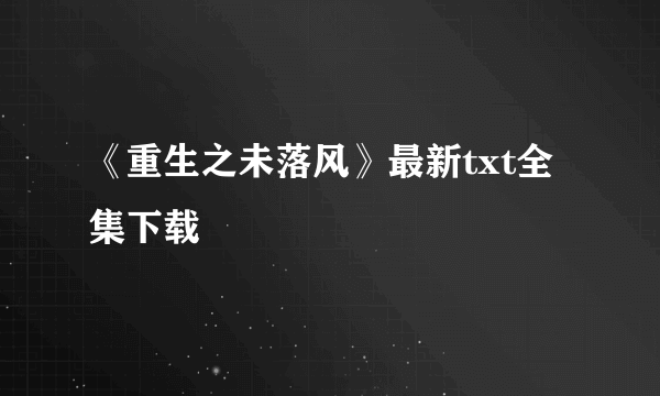 《重生之未落风》最新txt全集下载