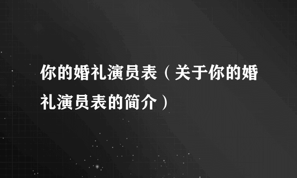 你的婚礼演员表（关于你的婚礼演员表的简介）