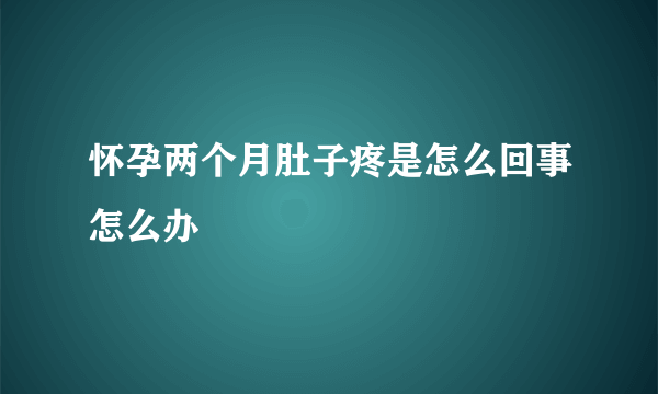 怀孕两个月肚子疼是怎么回事怎么办