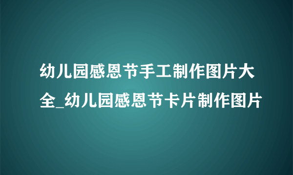 幼儿园感恩节手工制作图片大全_幼儿园感恩节卡片制作图片