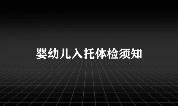 婴幼儿入托体检须知