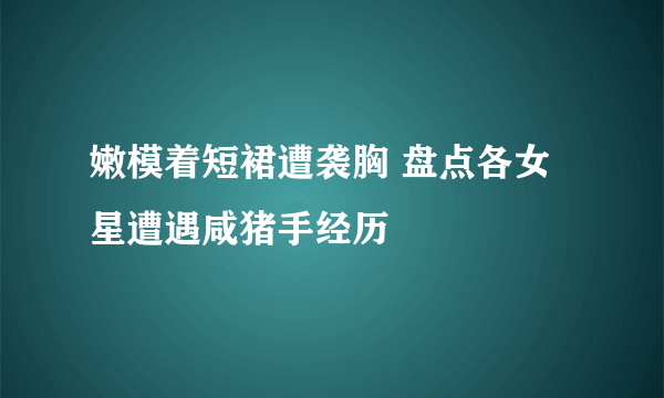 嫩模着短裙遭袭胸 盘点各女星遭遇咸猪手经历