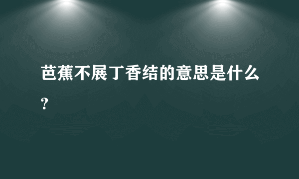 芭蕉不展丁香结的意思是什么？