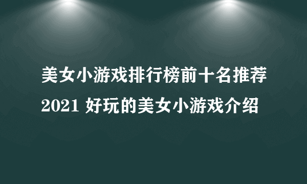 美女小游戏排行榜前十名推荐2021 好玩的美女小游戏介绍