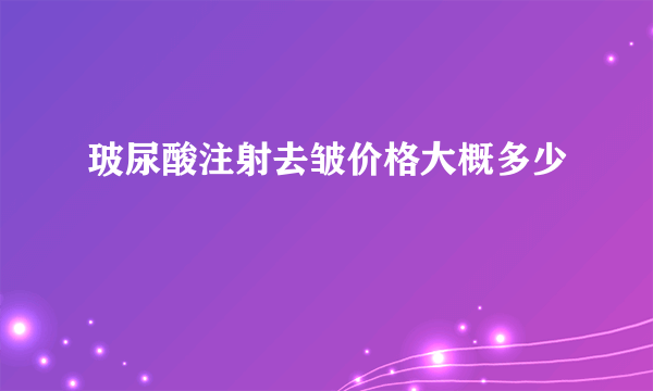 玻尿酸注射去皱价格大概多少