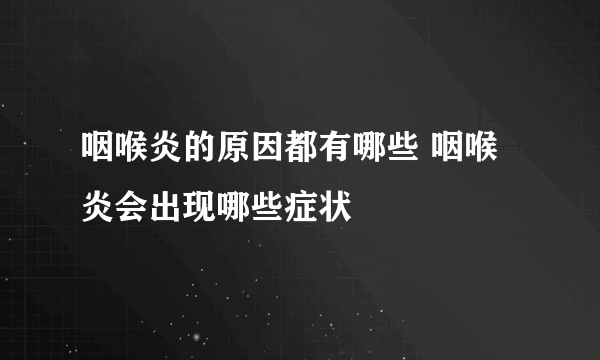 咽喉炎的原因都有哪些 咽喉炎会出现哪些症状