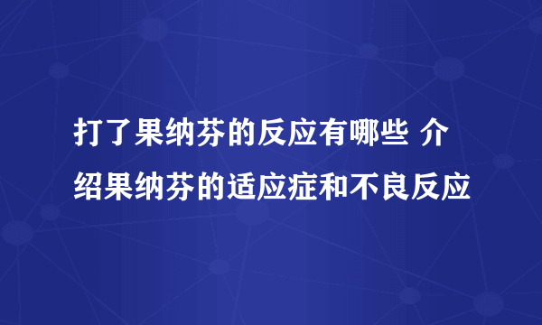 打了果纳芬的反应有哪些 介绍果纳芬的适应症和不良反应