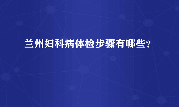 兰州妇科病体检步骤有哪些？