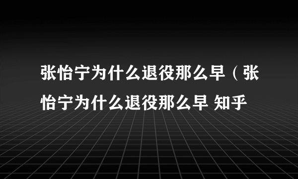 张怡宁为什么退役那么早（张怡宁为什么退役那么早 知乎