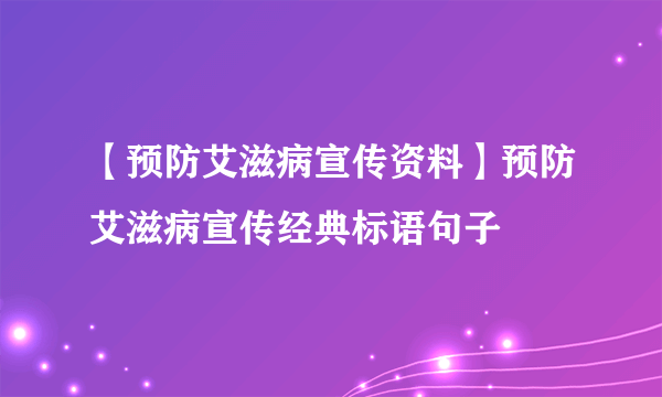 【预防艾滋病宣传资料】预防艾滋病宣传经典标语句子