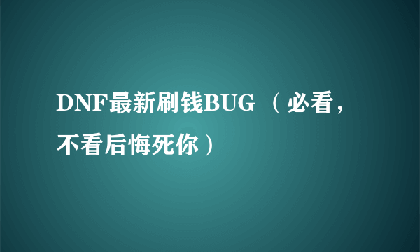 DNF最新刷钱BUG （必看，不看后悔死你）