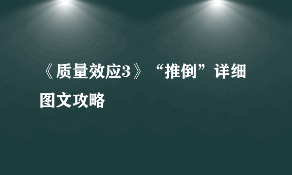 《质量效应3》“推倒”详细图文攻略