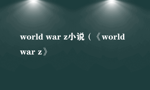 world war z小说（《world war z》