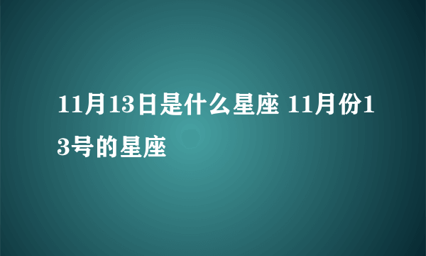 11月13日是什么星座 11月份13号的星座