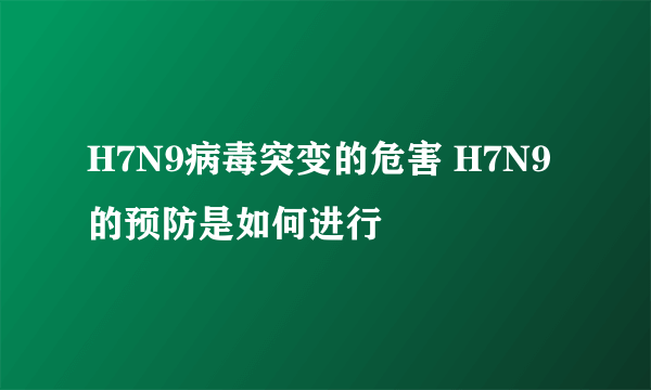 H7N9病毒突变的危害 H7N9的预防是如何进行