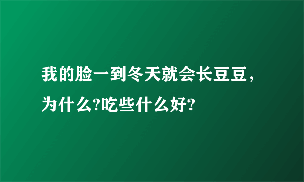 我的脸一到冬天就会长豆豆，为什么?吃些什么好?