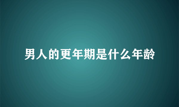 男人的更年期是什么年龄