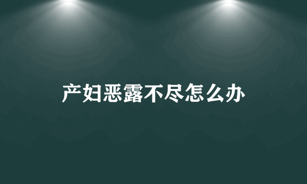 产妇恶露不尽怎么办