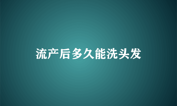 流产后多久能洗头发