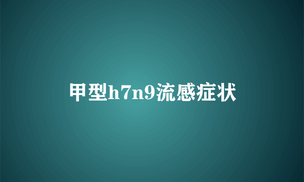 甲型h7n9流感症状