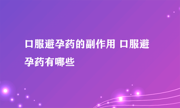 口服避孕药的副作用 口服避孕药有哪些