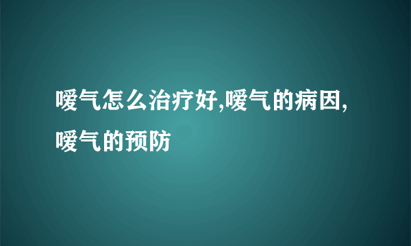 嗳气怎么治疗好,嗳气的病因,嗳气的预防