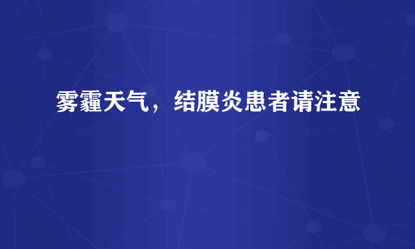 雾霾天气，结膜炎患者请注意