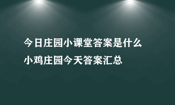 今日庄园小课堂答案是什么 小鸡庄园今天答案汇总