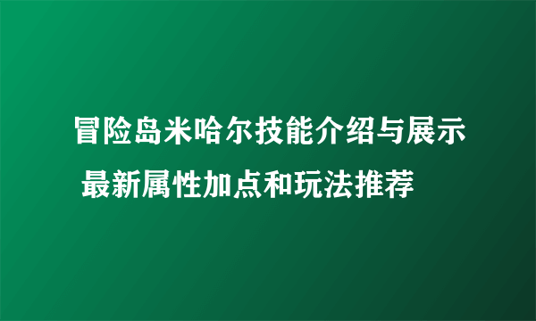 冒险岛米哈尔技能介绍与展示 最新属性加点和玩法推荐