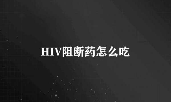 HIV阻断药怎么吃