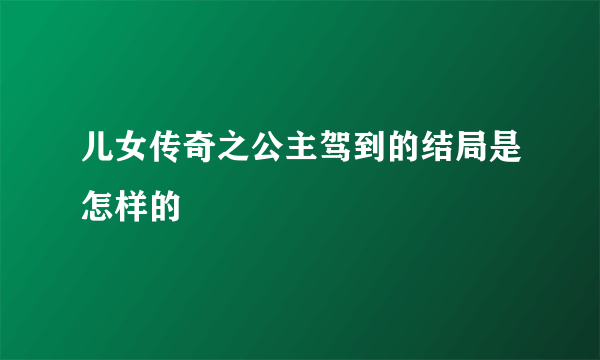 儿女传奇之公主驾到的结局是怎样的