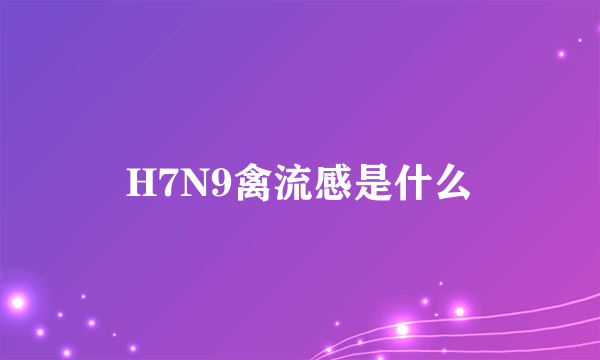 H7N9禽流感是什么